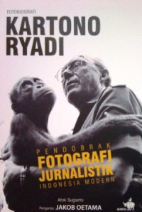 Fotobiografi Kartono Ryadi: Pendobrak Fotografi Jurnalistik Indonesia Modern