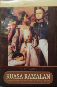 Kuasa Ramalan: Pangeran Diponegoro dan Akhir Tatanan Lama di Jawa, 1785-1855 Jilid III