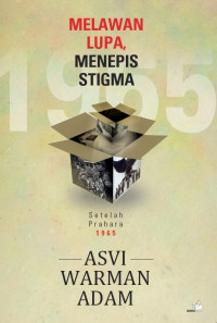 Melawan Lupa, Menepis Stigma: Setelah Prahara 1965