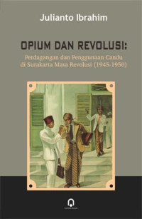 Opium dan Revolusi: Perdagangan dan Penggunaan Candu di Surakarta Masa Revolusi (1945-1950)